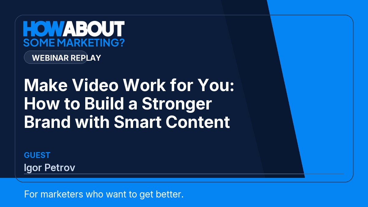 Make Video Work for You: How to Build a Stronger Brand with Smart Content webinar with Igor Petrov
