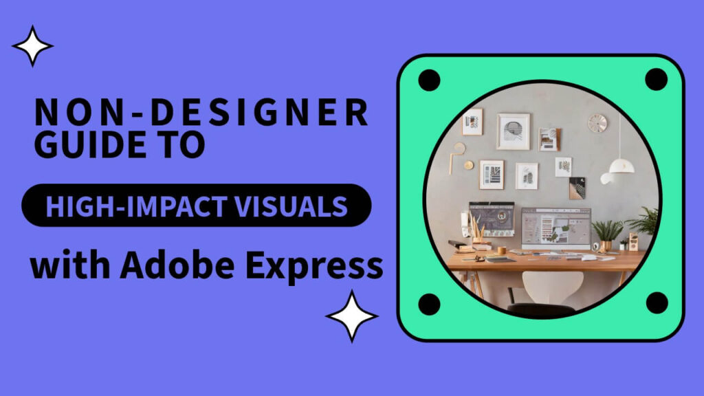 featured image for the blog saying High-Impact Visuals in Minutes: A Non-Designer’s Guide to Quick Content Creation with Adobe Express